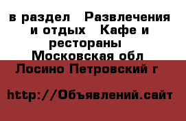  в раздел : Развлечения и отдых » Кафе и рестораны . Московская обл.,Лосино-Петровский г.